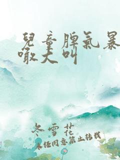 儿童脾气暴躁大喊大叫