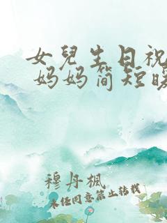 女儿生日祝福语 妈妈简短暖心