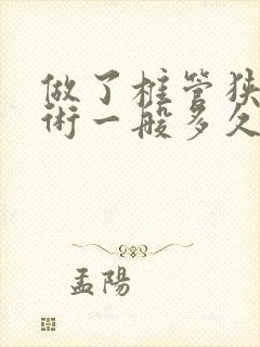 做了椎管狭窄手术一般多久恢复