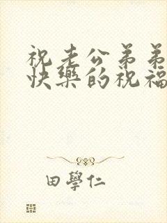 祝老公弟弟生日快乐的祝福语