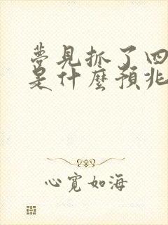 梦见抓了四条蛇是什么预兆