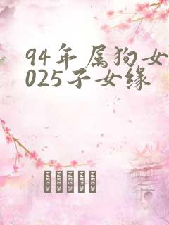 94年属狗女2025子女缘