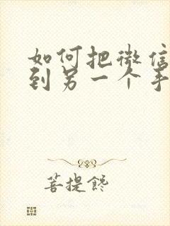 如何把微信转移到另一个手机