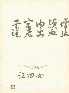 子宫内膜增厚阴道老出血止不住怎么办