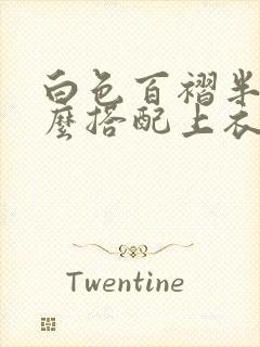 白色百褶半裙怎么搭配上衣