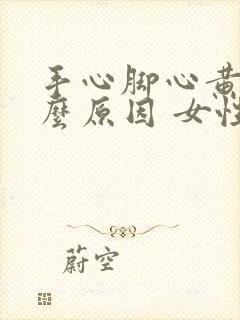 手心脚心黄是什么原因 女性