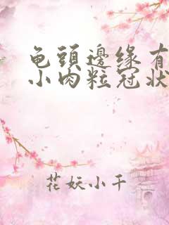 龟头边缘有一排小肉粒冠状沟有点痒