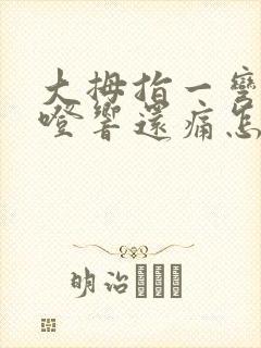 大拇指一弯就咯噔响还痛怎么治疗