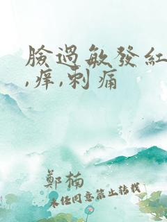 脸过敏发红,干,痒,刺痛