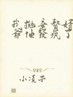 我抛弃赘婿后傅爷他发疯了短剧全集大结局