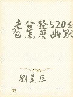 老公发520红包怎么幽默回应