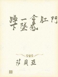 蹲一会肛门就会下坠感