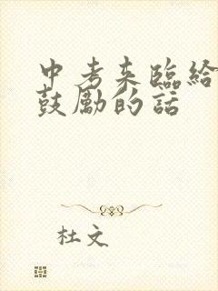 中考来临给孩子鼓励的话