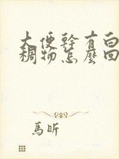 大便干有白色粘稠物怎么回事儿