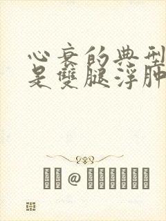 心衰的典型症状是双腿浮肿吗