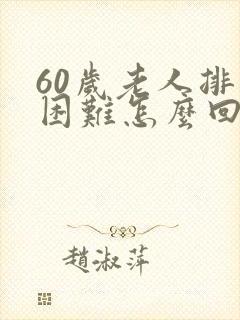 60岁老人排便困难怎么回事