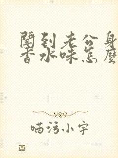 闻到老公身上有香水味怎么办