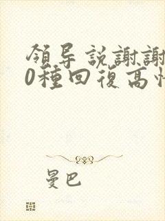 领导说谢谢了10种回复高情商