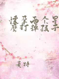 怀孕两个星期怎么打掉孩子