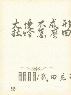 大便不成形吃啥拉啥怎么回事