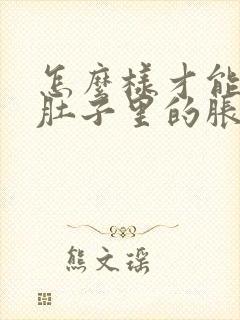 怎么样才能排除肚子里的胀气