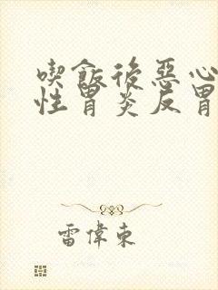 吃饭后恶心萎缩性胃炎反胃想吐是怎么回事