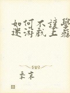 如何不让学生沉迷游戏上瘾