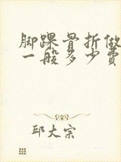 脚踝骨折做手术一般多少费用