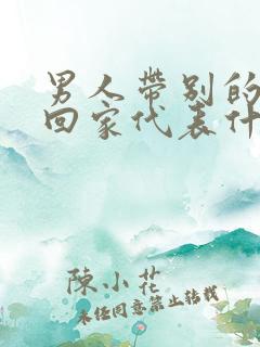 男人带别的女人回家代表什么