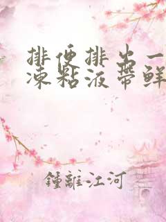 排便排出一坨果冻粘液带鲜血