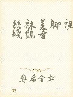 丝袜美脚视频在线观看