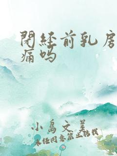 闭经前乳房会胀痛吗