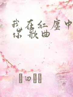 我在红尘中遇见你 歌曲