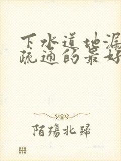 下水道地漏堵塞疏通的最好办法