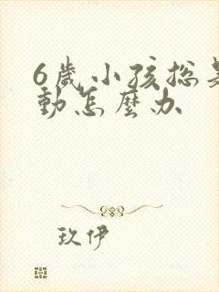 6岁小孩总是多动怎么办