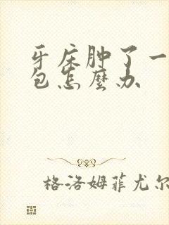 牙床肿了一个大包怎么办