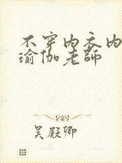 不穿内衣内裤的瑜伽老师