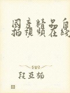 国产精品自拍偷拍视频在线观看