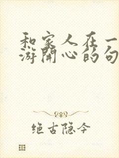 和家人在一起旅游开心的句子