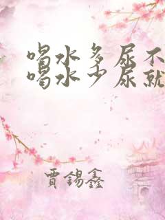 喝水多尿不黄,喝水少尿就黄怎么回事