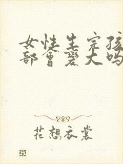 女性生完孩子胸部会变大吗