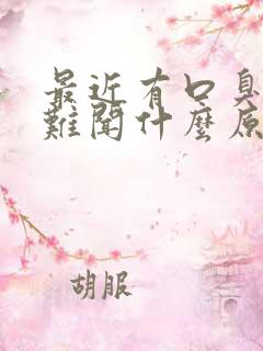 最近有口臭出气难闻什么原因