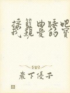 摇篮曲睡吧睡吧我亲爱的宝贝简谱视唱