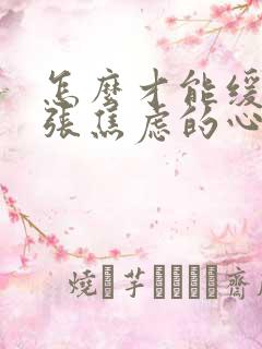 怎么才能缓解紧张焦虑的心情