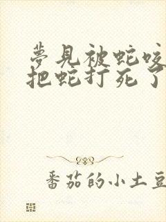 梦见被蛇咬,我把蛇打死了