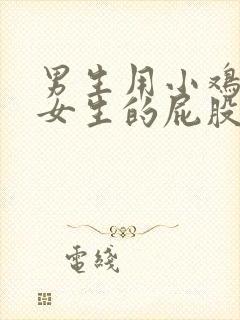 男生用小鸡鸡捅女生的屁股