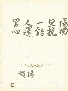 男人一旦伤透了心还能挽回吗