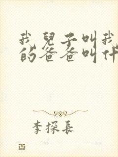 我儿子叫我爸爸的爸爸叫什么