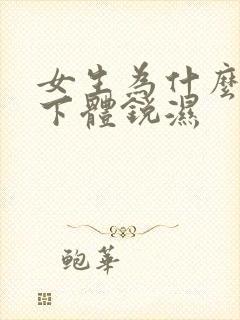 女生为什么会得下体锐湿