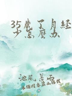 35岁了月经量少怎么办